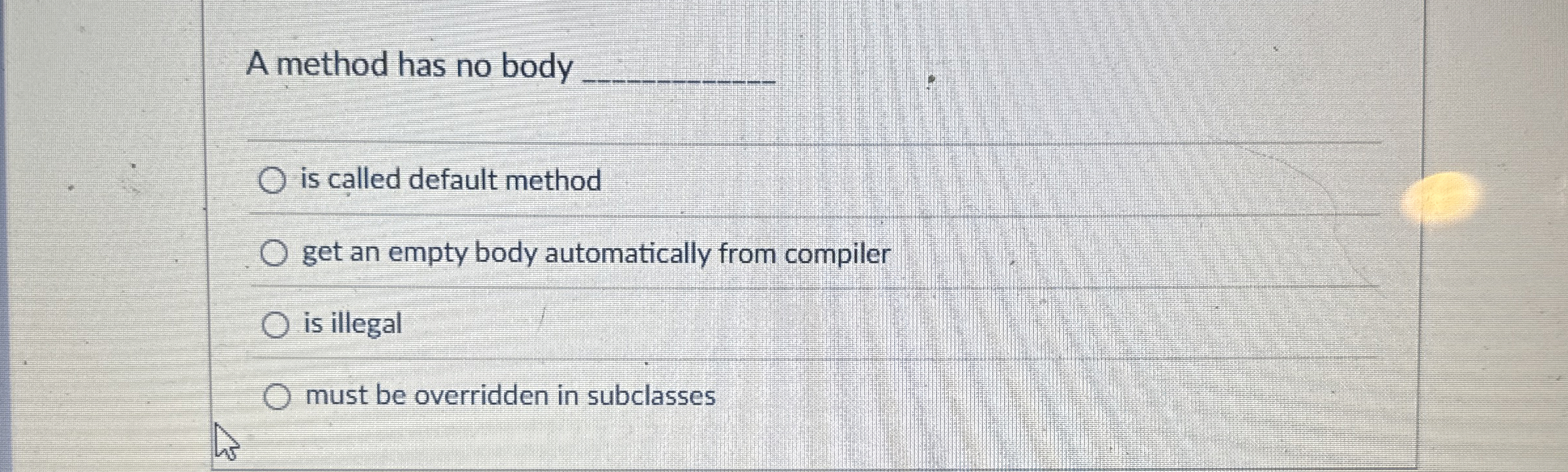 A method has no body is called default method get