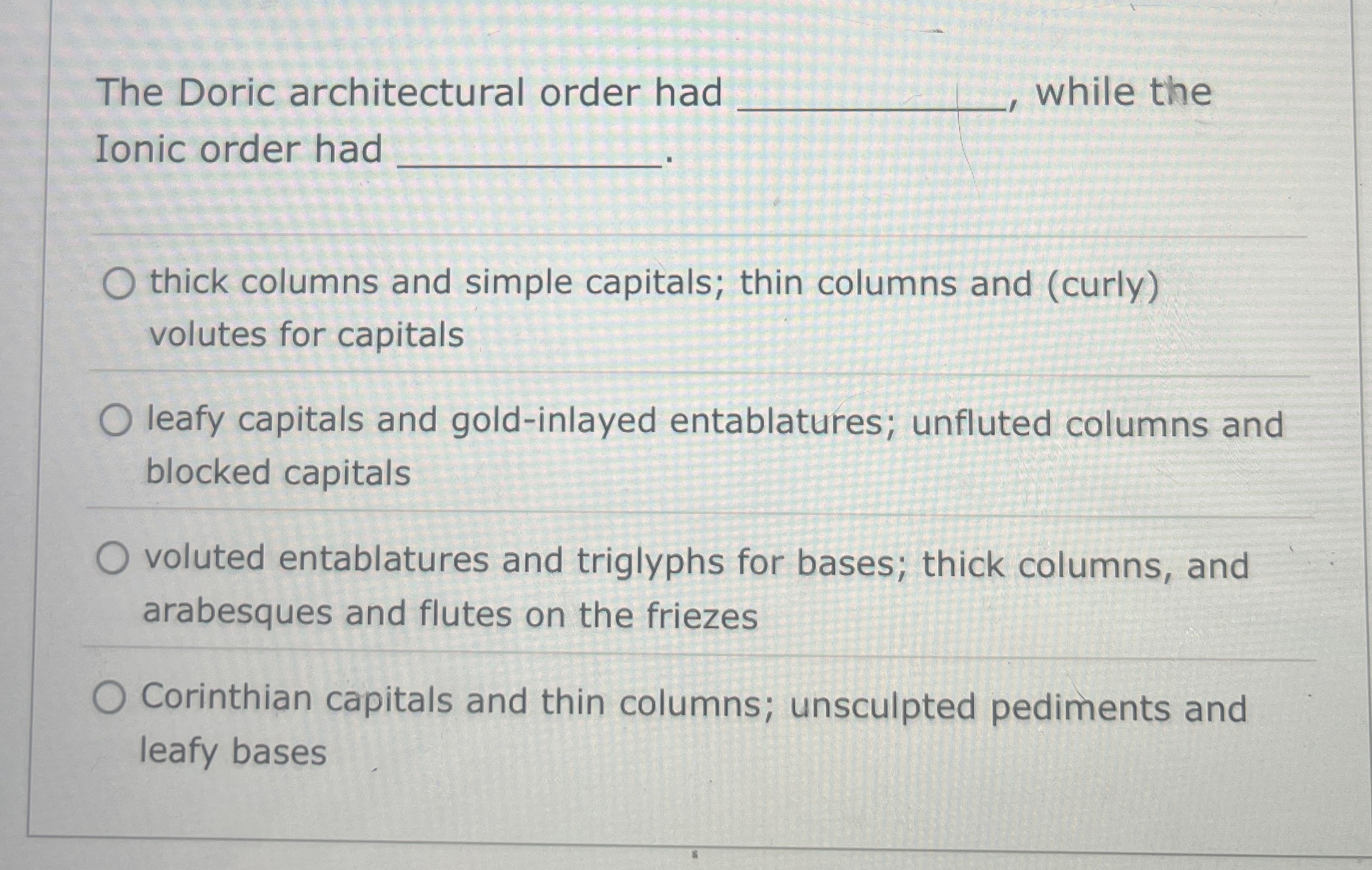 The Doric architectural order had while the Ionic