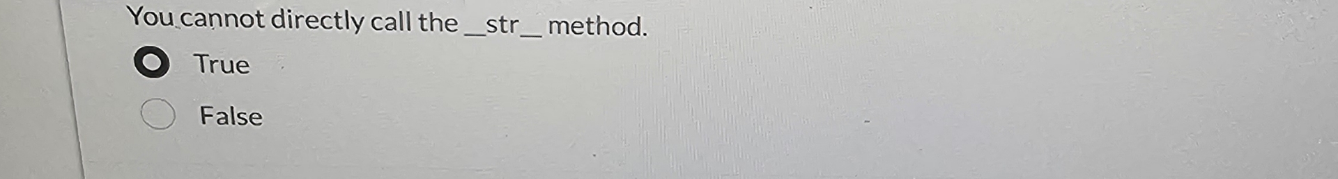 You cannot directly call the q , str method. True