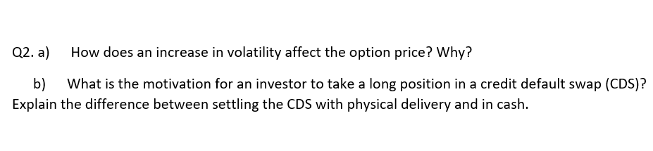 Q2. a] How does an increase in volatility affect