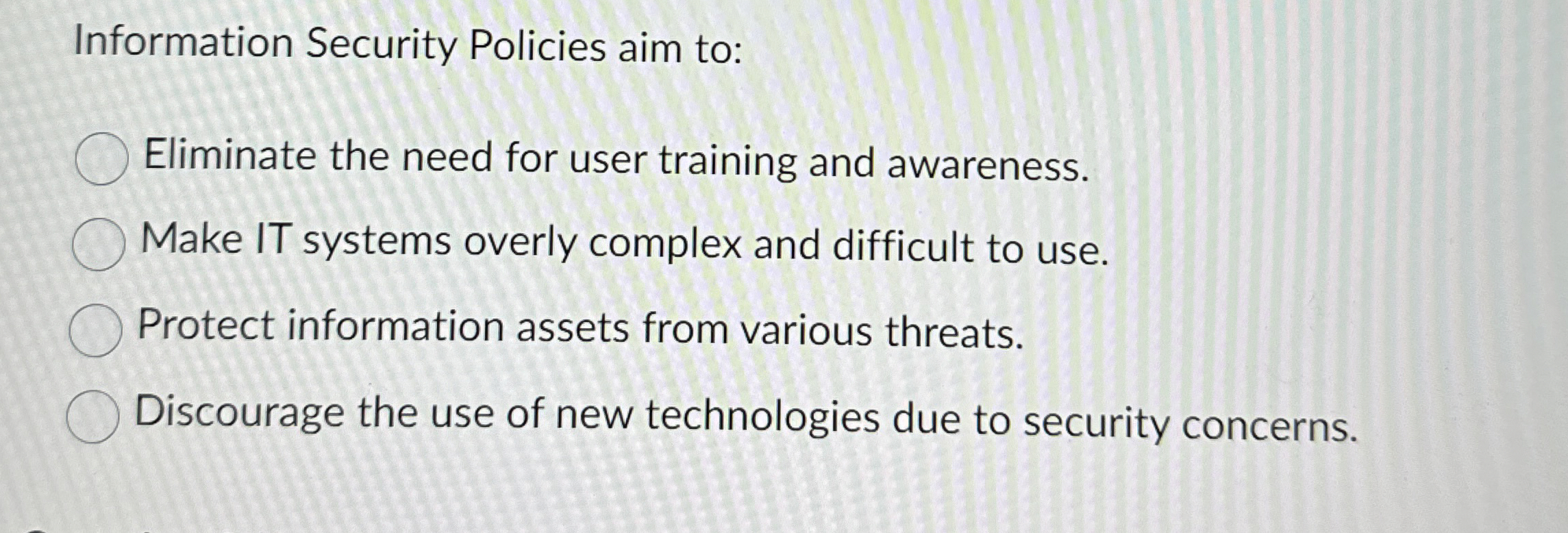 Information Security Policies aim to: Eliminate