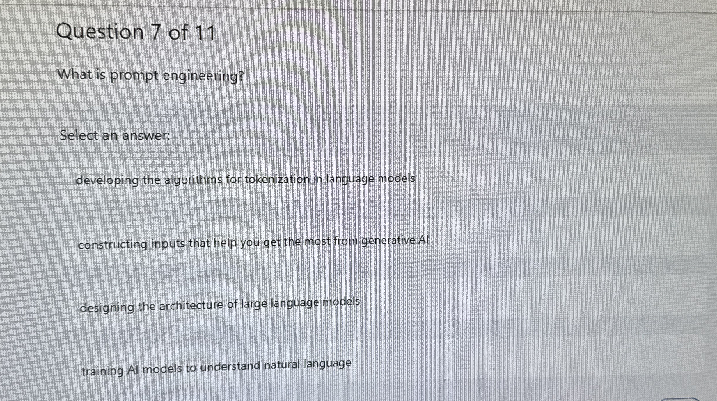 Question 7 of 1 1 What is prompt engineering?