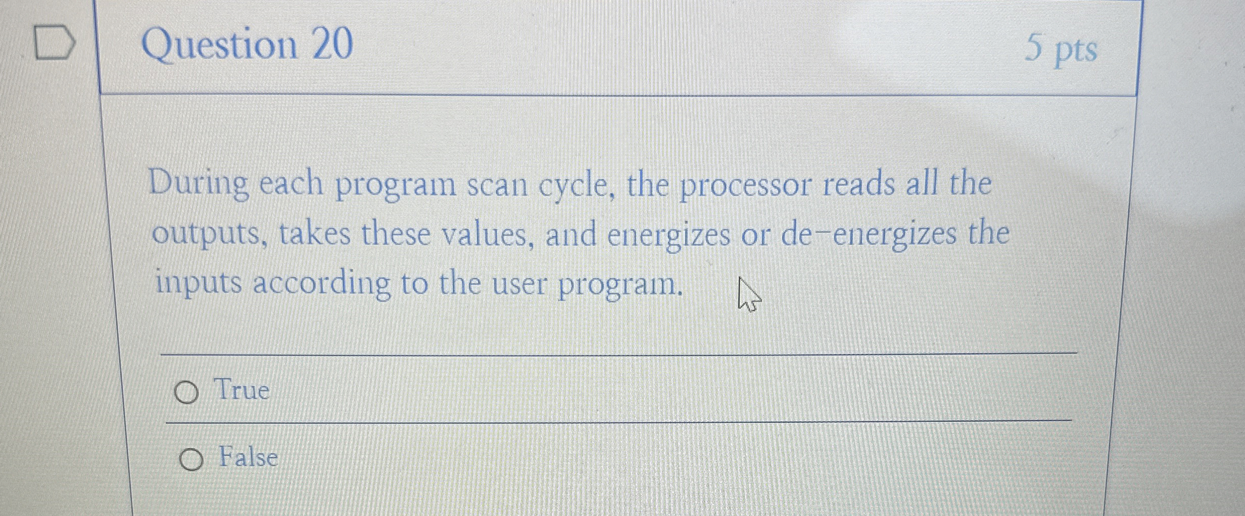 Question 2 0 5 pts uring each program scan cycle,