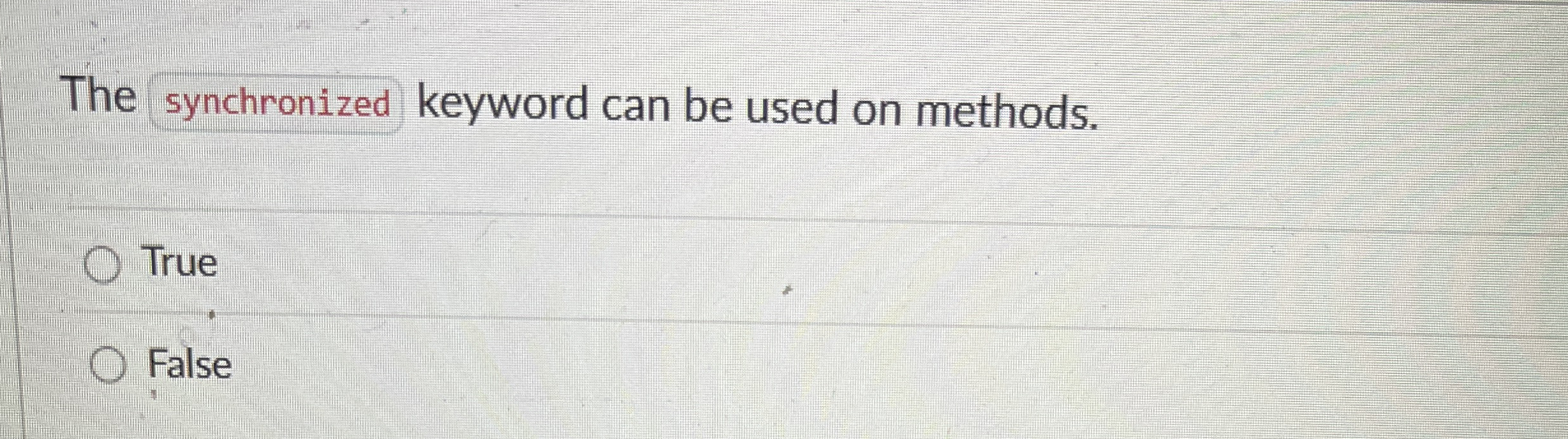 The synchronized keyword can be used on methods.
