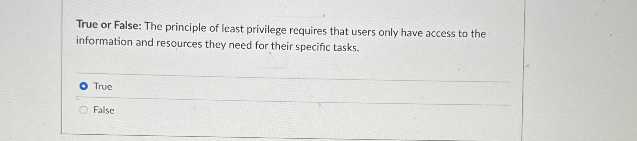 True or False: The principle of least privilege