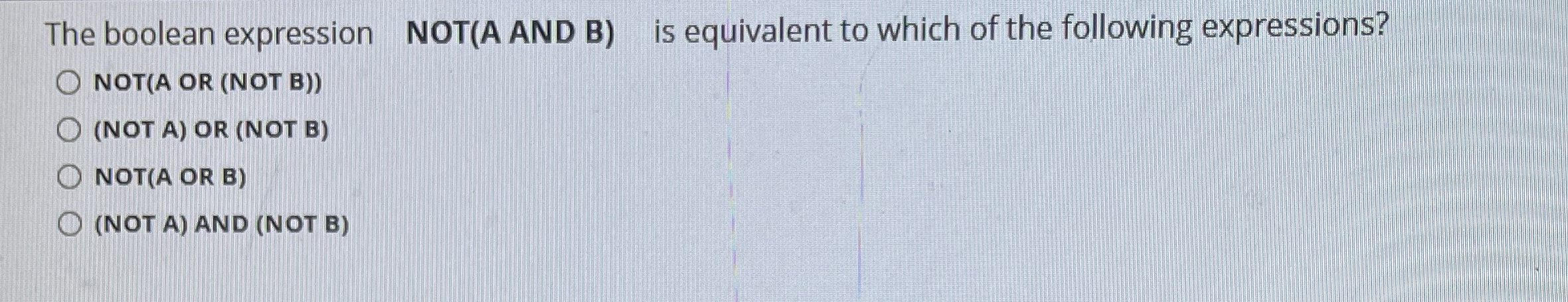 The boolean expression NOT ( A AND B ) is
