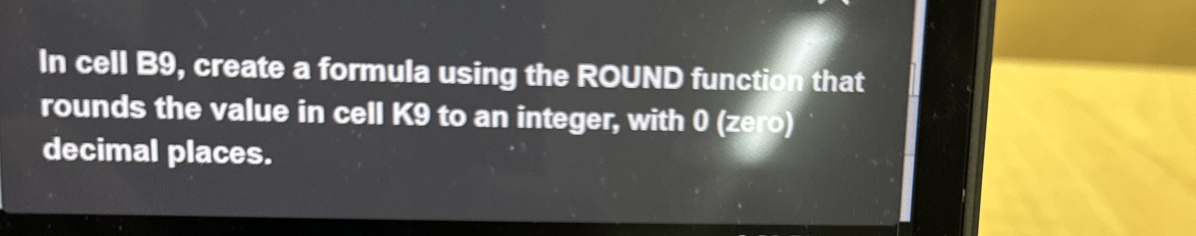 In cell B 9 , create a formula using the ROUND