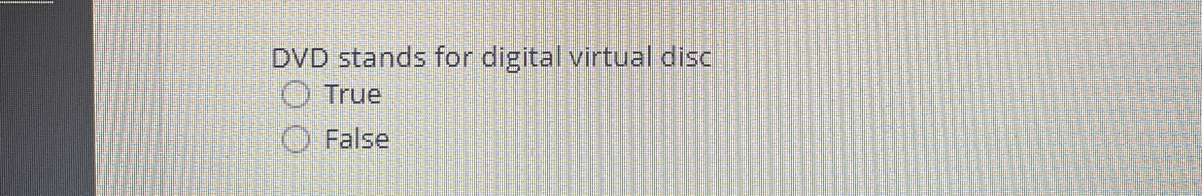 DVD stands for digital virtual disc True False