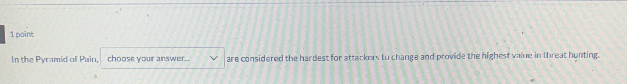 1 point In the Pyramid of Pain, are considered