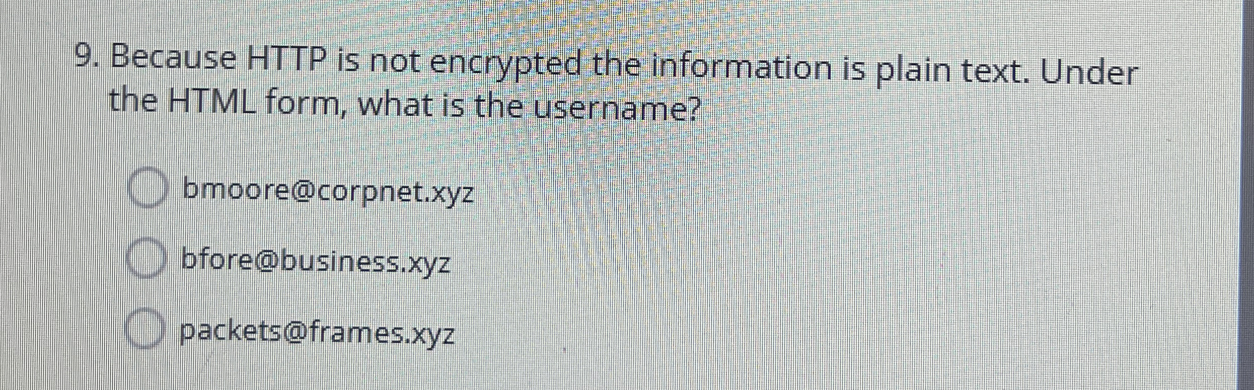 Because HTTP is not encrypted the information is