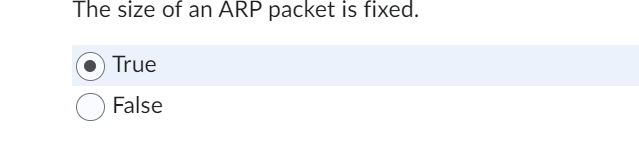 The size of an ARP packet is fixed. True False