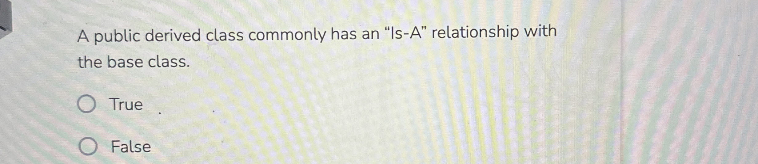 A public derived class commonly has an " Is - A "