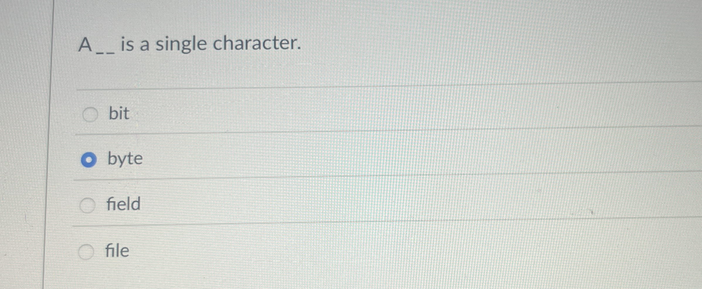 A is a single character. bit byte field file