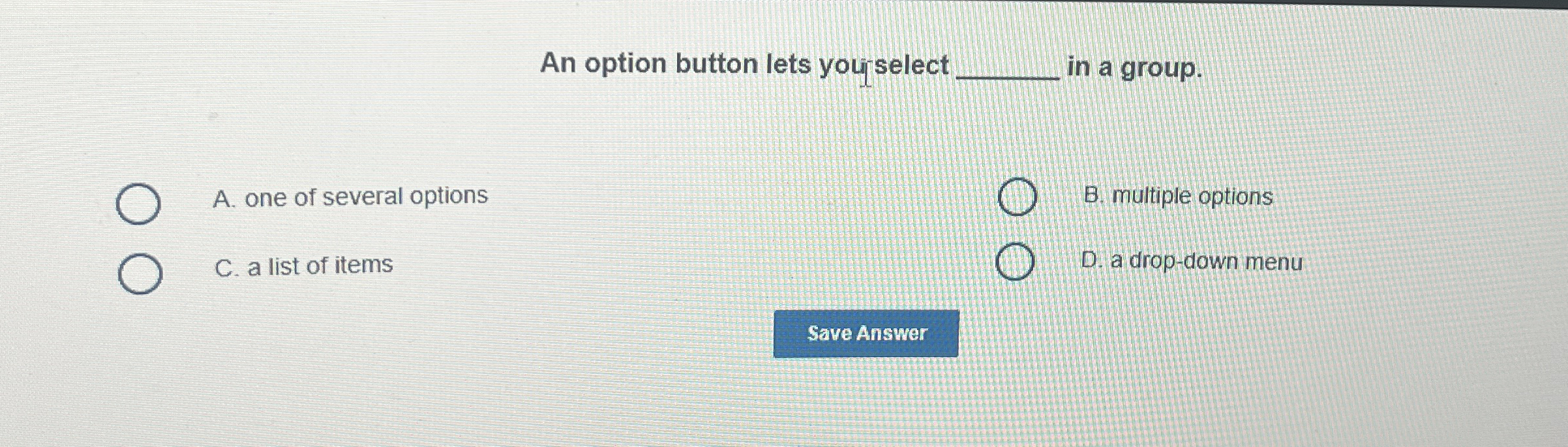 An option button lets youjselect A . one of