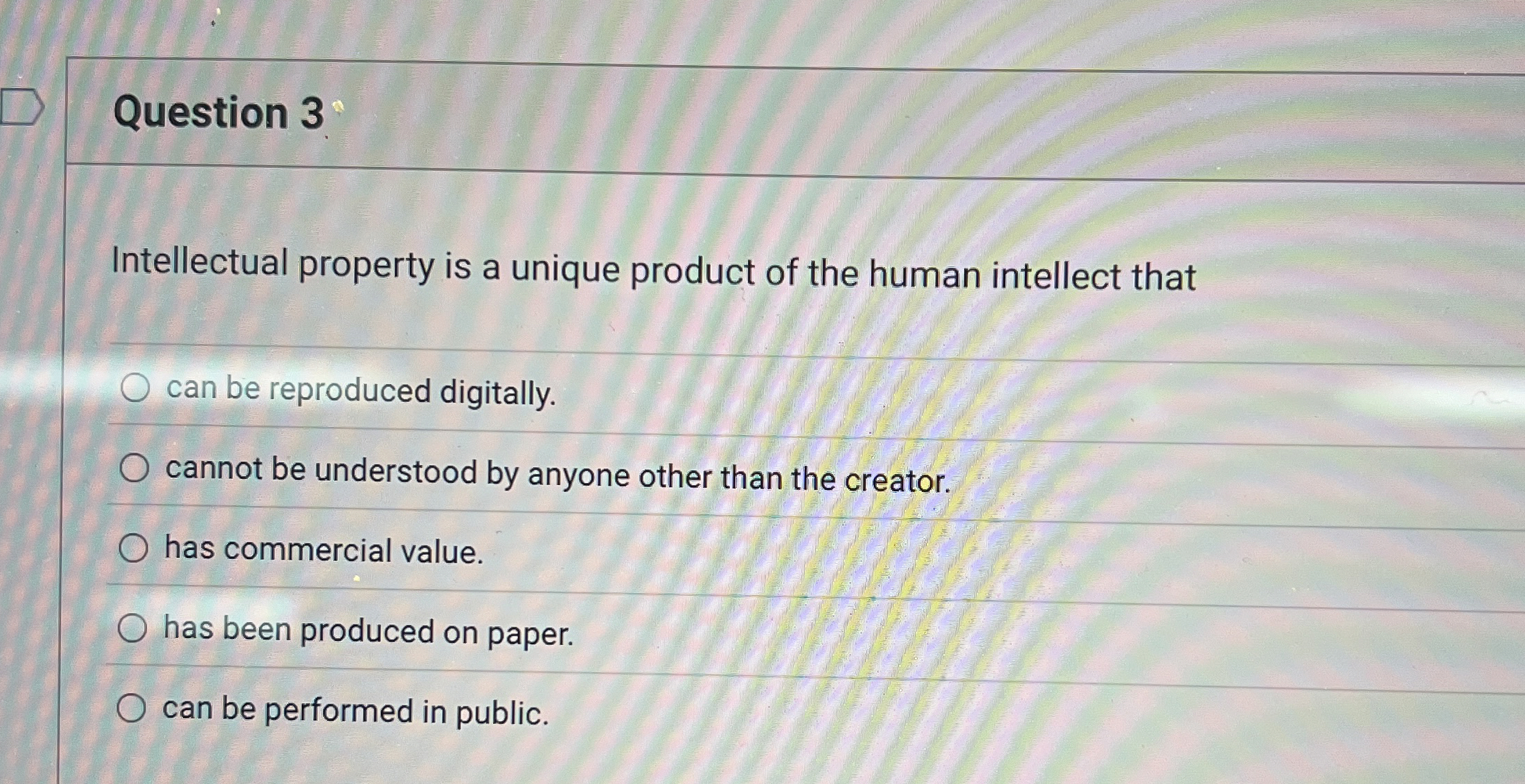 Question 3 Intellectual property is a unique