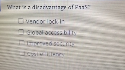 What is a disadvantage of PaaS? Vendor lock - in