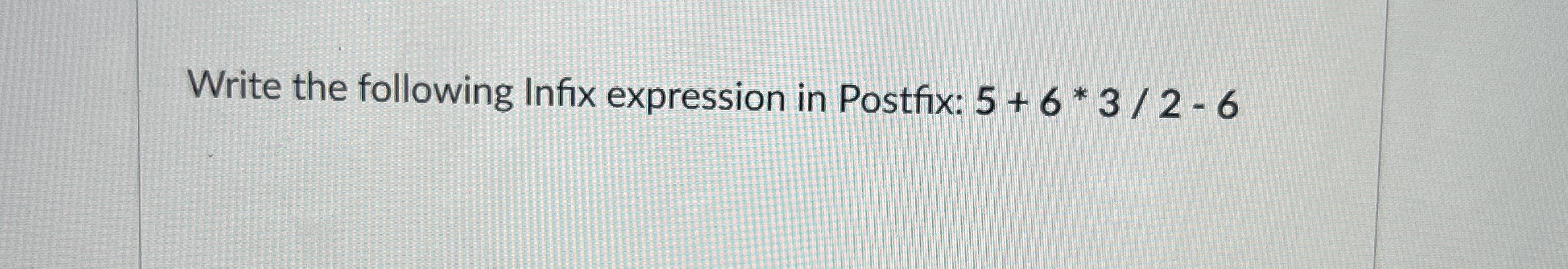 Write the following Infix expression in Postfix: