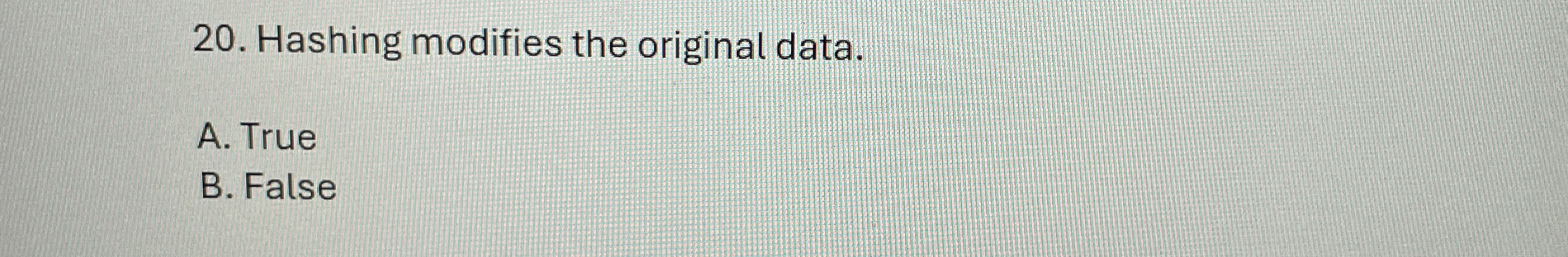 Hashing modifies the original data. A . True B .