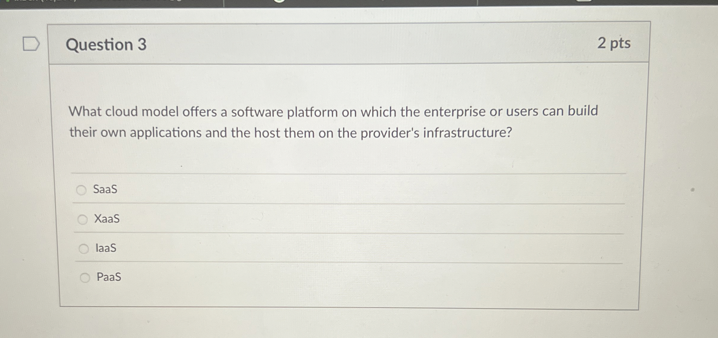 Question 3 2 pts What cloud model offers a