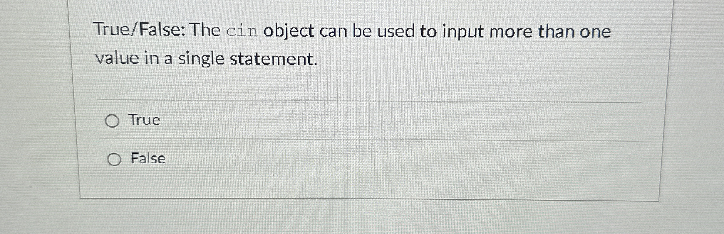 True / False: The cin object can be used to input