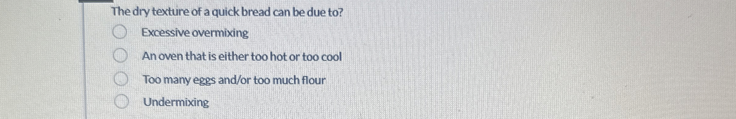 The dry texture of a quick bread can be due to ?