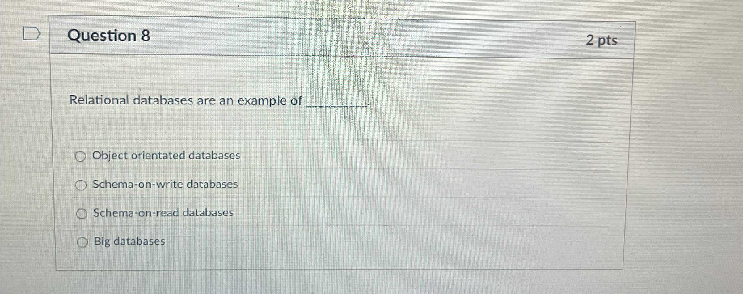Question 8 Relational databases are an example of