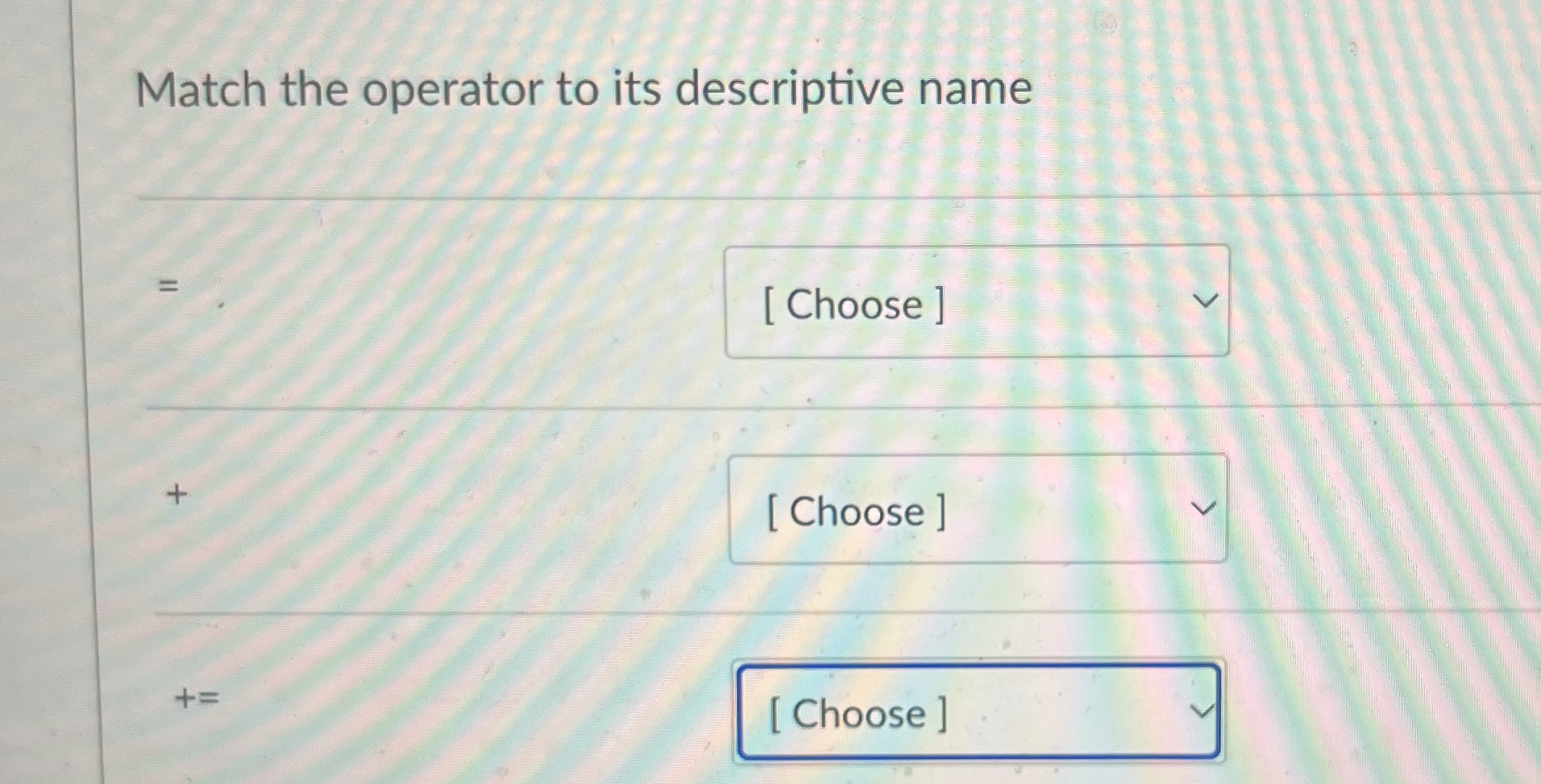 Match the operator to its descriptive name = + +