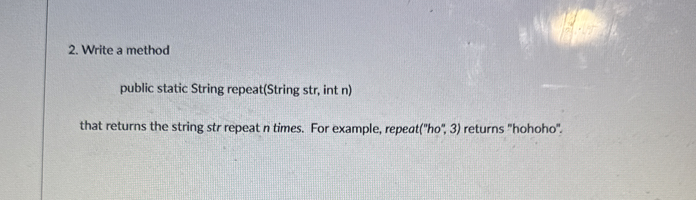 Write a method public static String repeat (