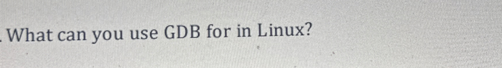 What can you use GDB for in Linux?