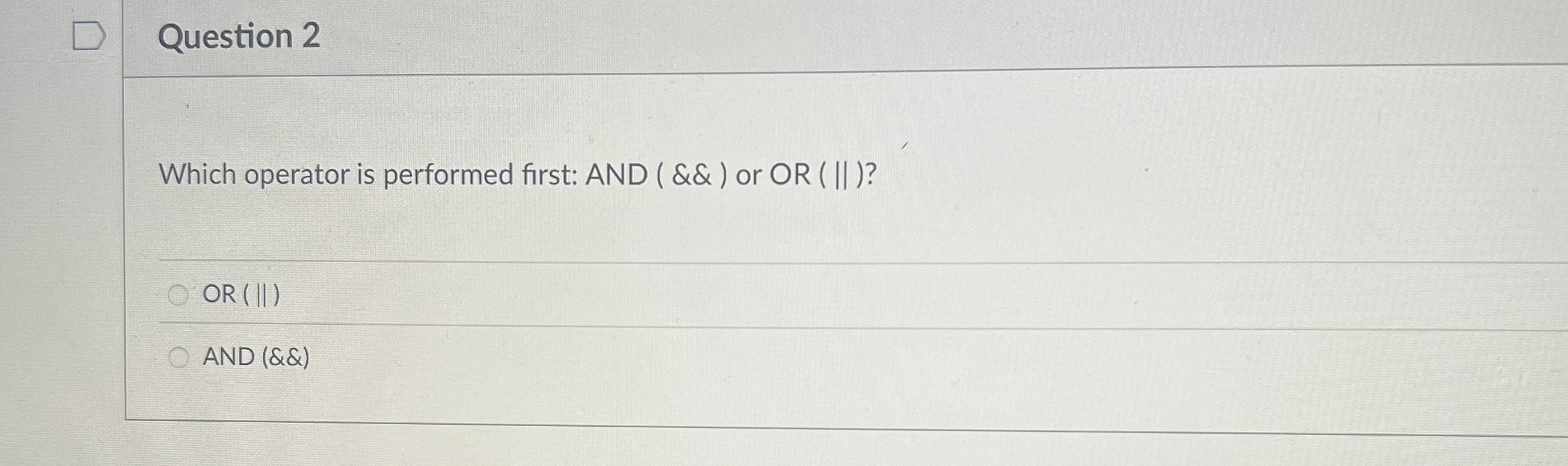Question 2 Which operator is performed first: AND