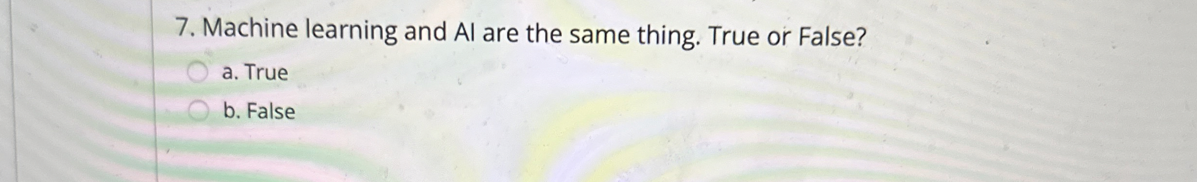 Machine learning and Al are the same thing. True