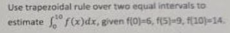 Use traperoidal rule over two equal intervals to