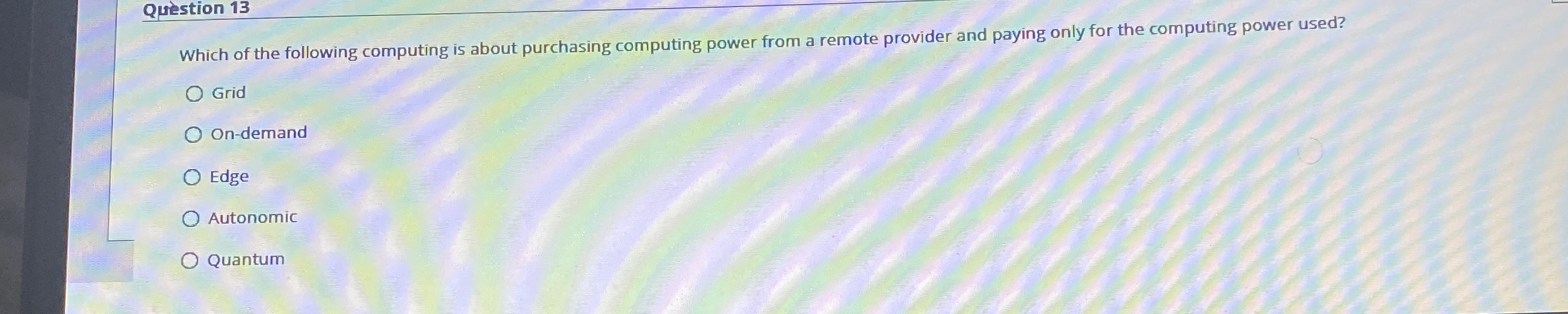 Question 1 3 Which of the following computing is