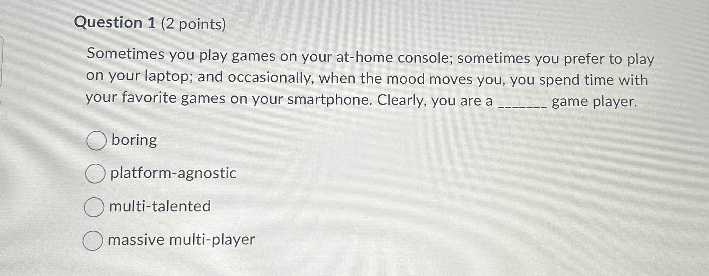 Question 1 ( 2 points ) Sometimes you play games