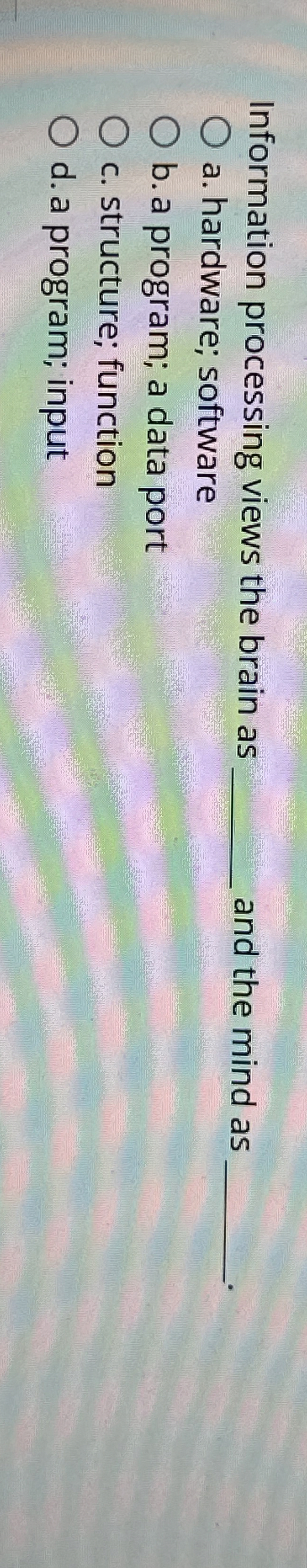 Information processing views the brain as q , a .