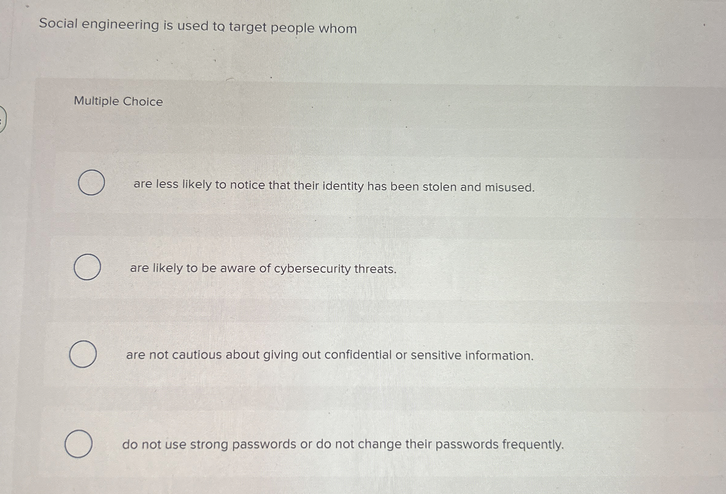 Social engineering is used ta target people whom