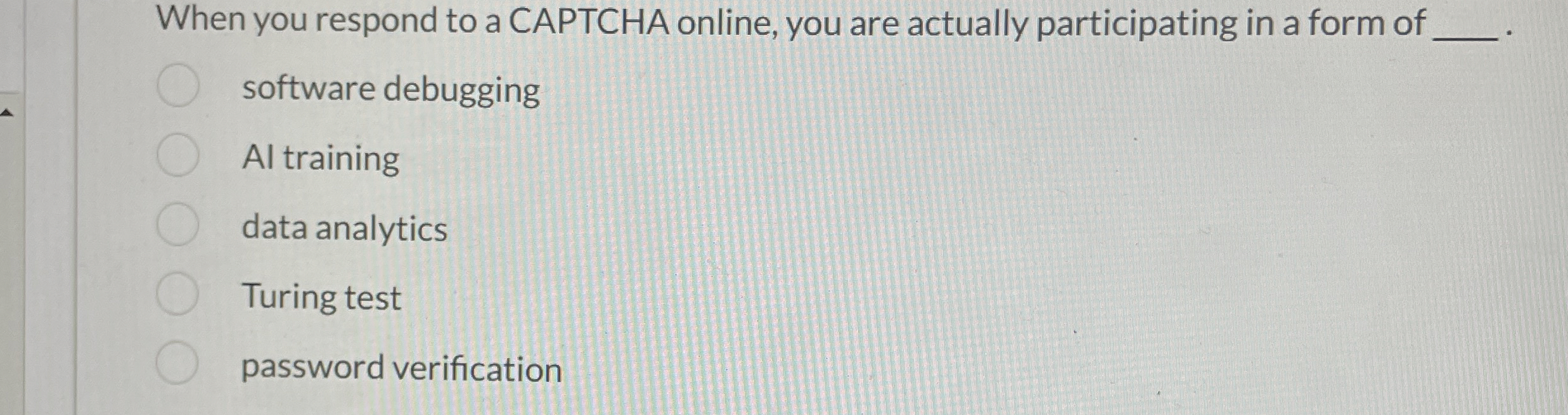 When you respond to a CAPTCHA online, you are