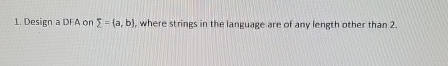 Design a DFA on = { a , b } , where strings in