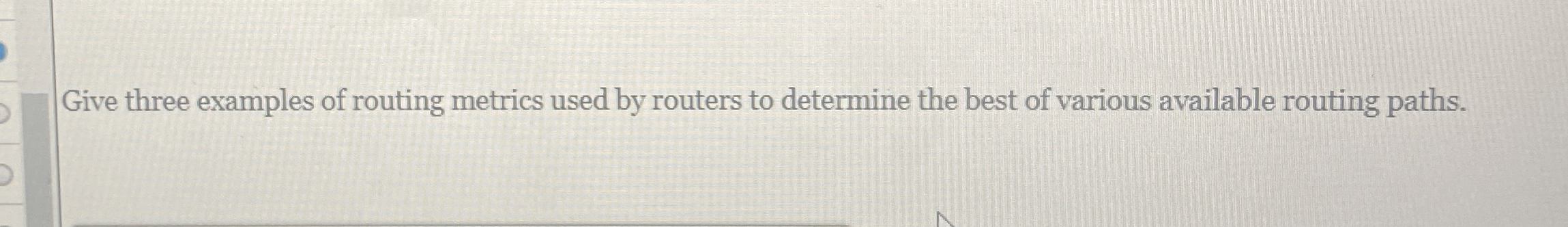 Give three examples of routing metrics used by