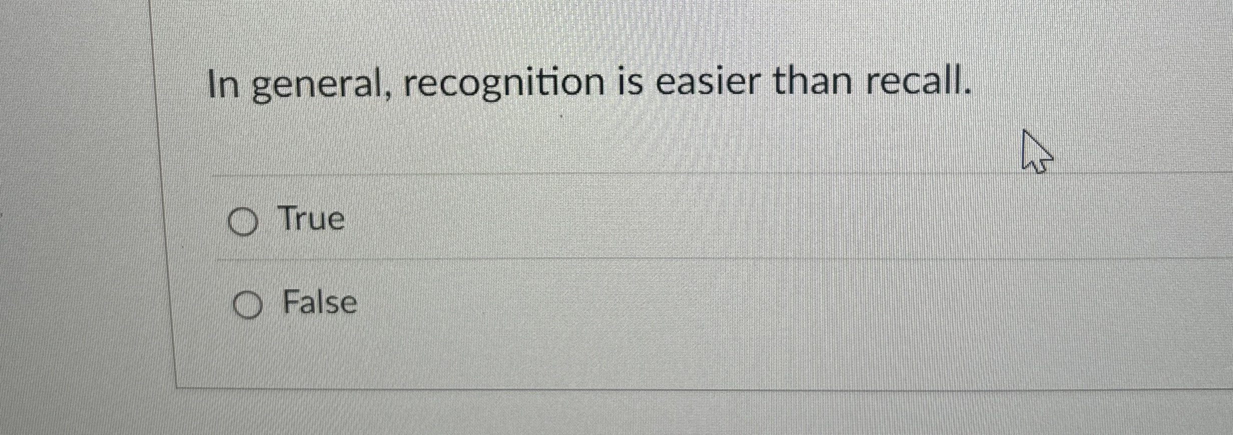In general, recognition is easier than recall.