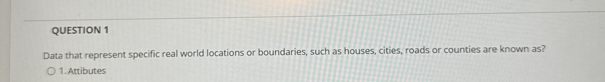 QUESTION 1 Data that represent specific real