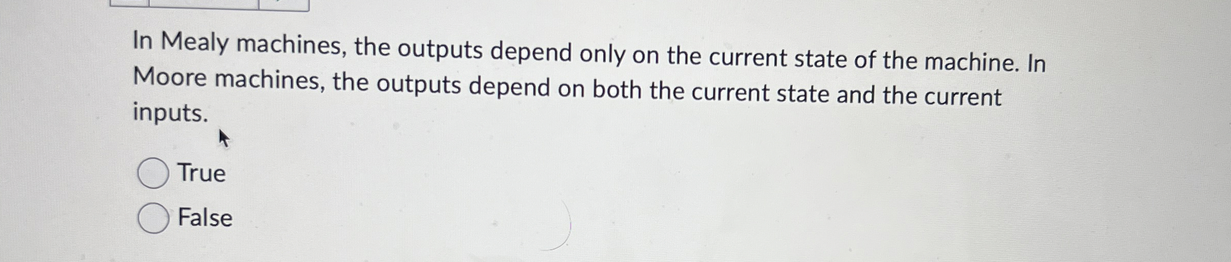 In Mealy machines, the outputs depend only on the