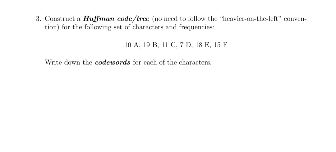 Construct a Huffman code / tree ( no need to