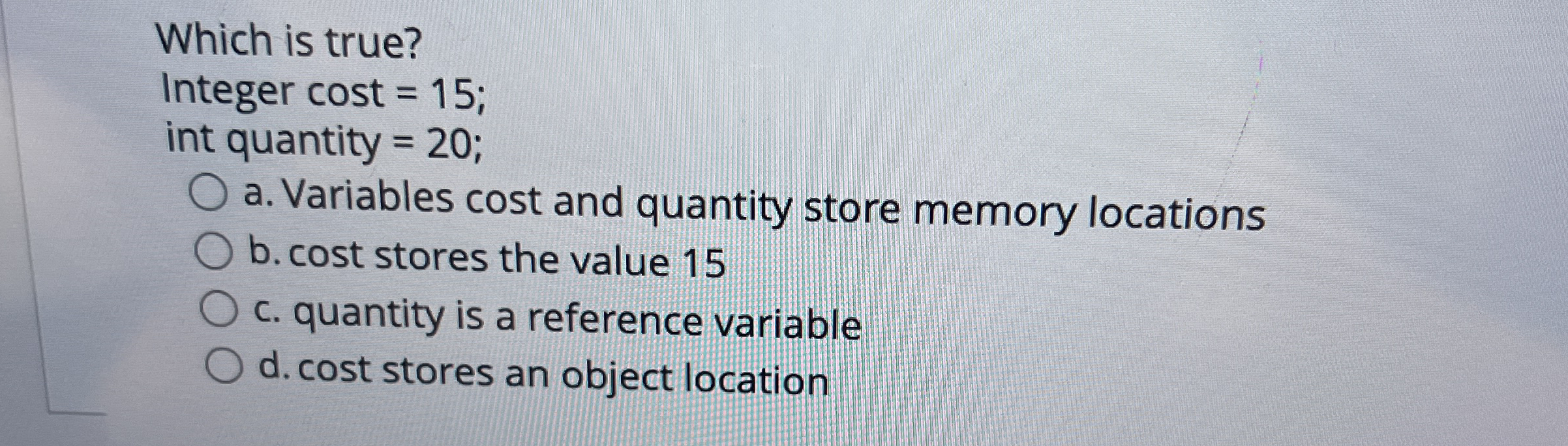 Which is true? Integer cost = 1 5 ; int quantity