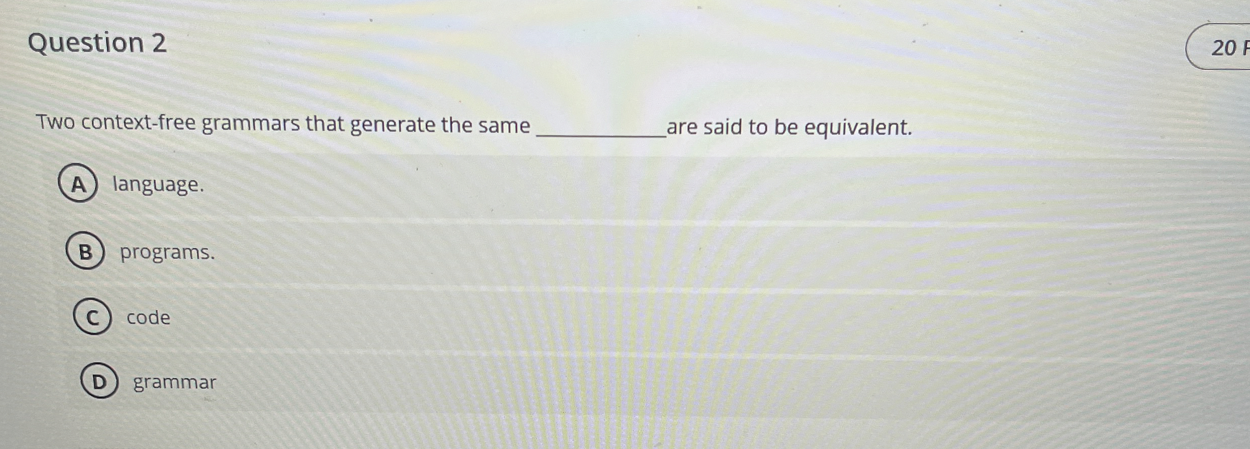Question 2 2 0 Two context - free grammars that