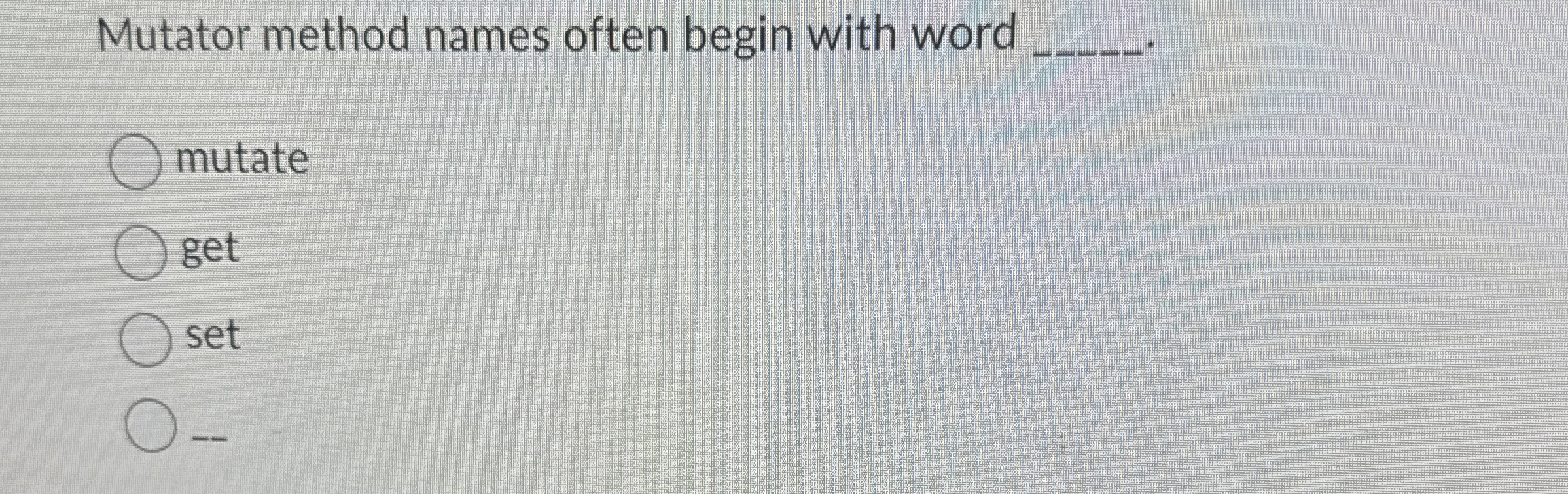 Mutator method names often begin with word q ,