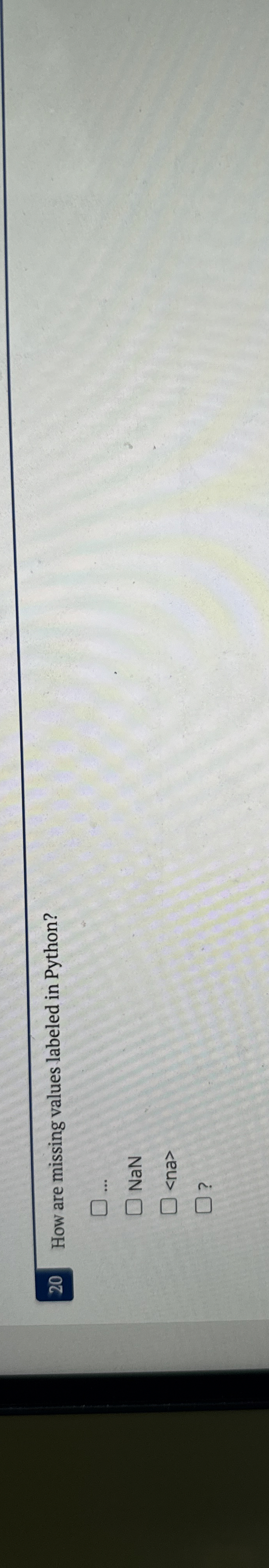 2 0 How are missing values labeled in Python? NaN