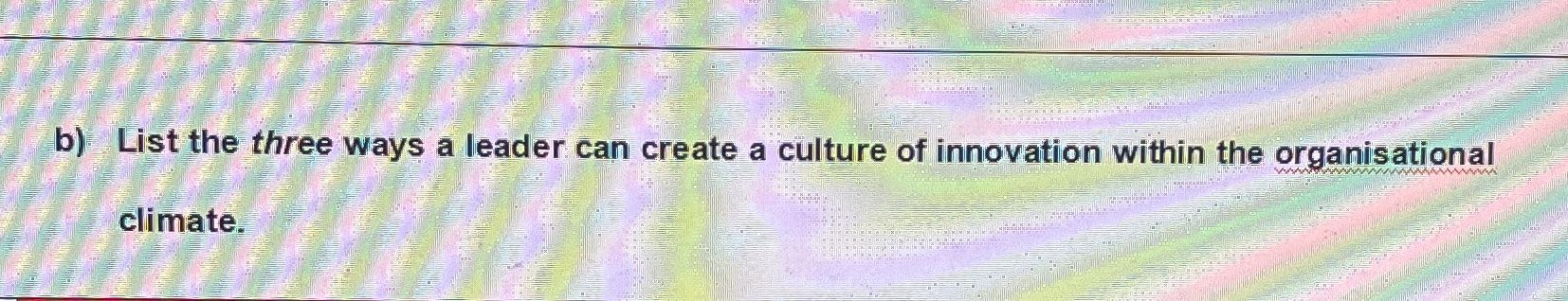 b) List the three ways a leader can create a