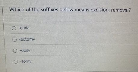 Which of the suffixes below means excision,