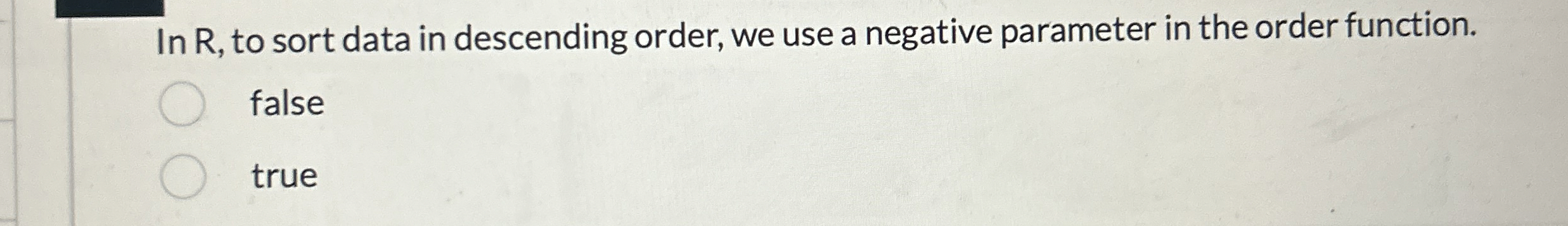 In R , to sort data in descending order, we use a